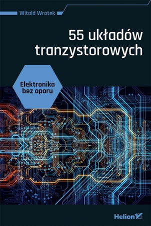 Elektronika bez oporu. 55 układów tranzystorowych