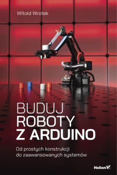 Buduj roboty z Arduino od prostych konstrukcji do zaawansowanych systemów, HELION