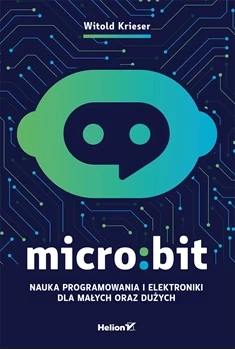 Micro:bit. Nauka programowania i elektroniki dla małych oraz dużych